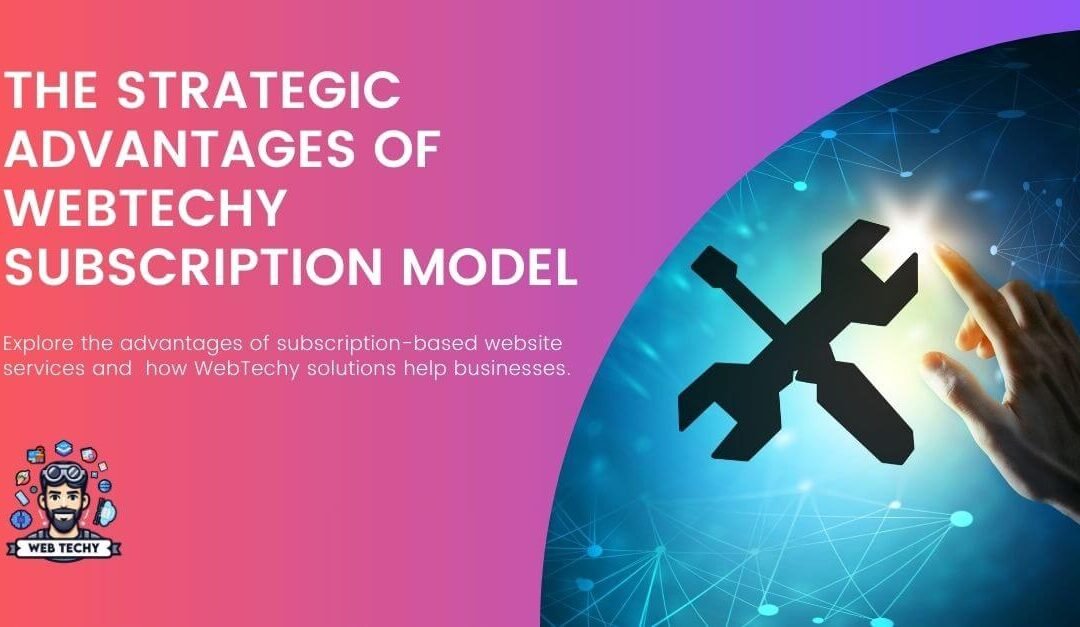 The Strategic Advantages of WebTechy Subscription Model