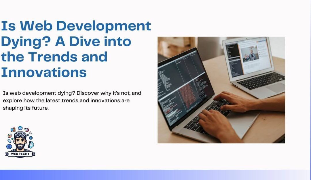 Is Web Development Dying? A Dive into the Trends and Innovations
