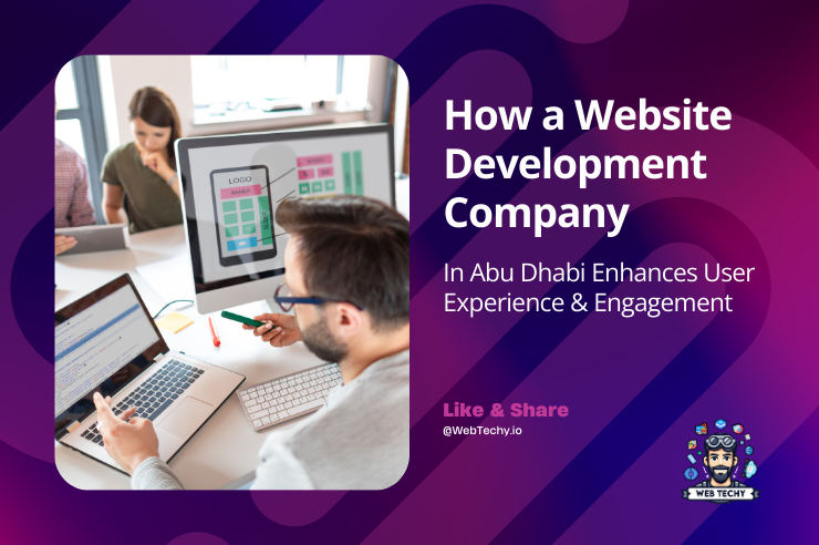 How a Website Development Company In Abu Dhabi Enhances User Experience & Engagement